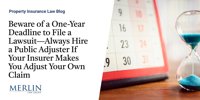 Beware of a One-Year Deadline to File a Lawsuit—Always Hire a Public Adjuster If Your Insurer Makes You Adjust Your Own Claim